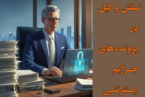 نقش وکیل در پروندههای جرایم اینترنتی